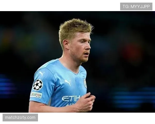 德布劳内决赛影响力不足？关键战表现深度解析